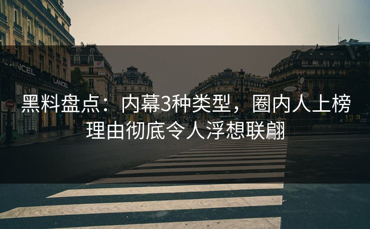 黑料盘点：内幕3种类型，圈内人上榜理由彻底令人浮想联翩